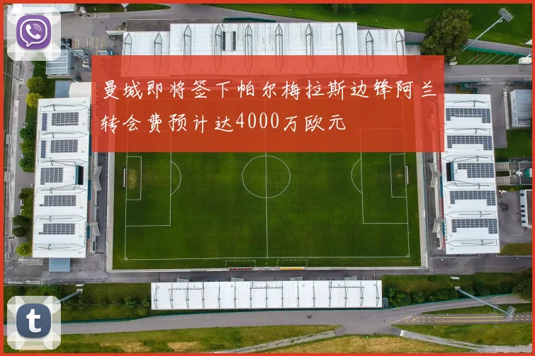 曼城即将签下帕尔梅拉斯边锋阿兰转会费预计达4000万欧元