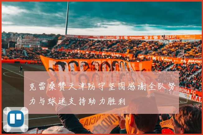 克雷桑赞天津防守坚固感谢全队努力与球迷支持助力胜利